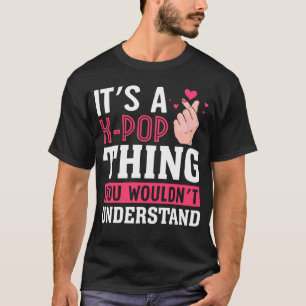Det är en K-POP Sak som du inte skulle förstå. T Shirt