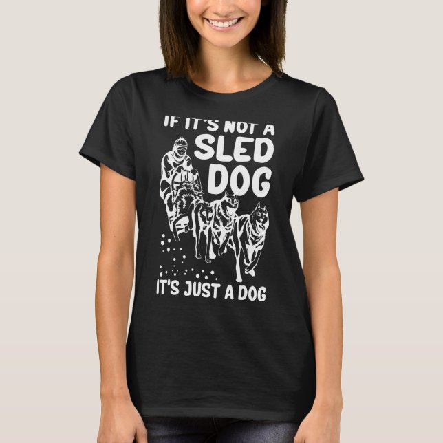 Det är en Sled Hund Sledding Alaska Mushing_1 T Shirt (Framsida)