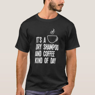 Det är en torr Shampoo och kaffe av dag Mamma T Shirt