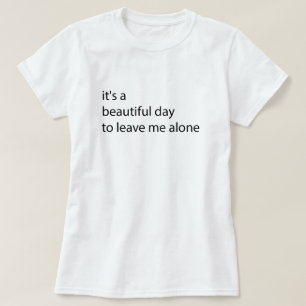 Det är en vacker dag att lämna mig ensam rolig t shirt