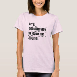 Det är en vacker dag att lämna mig ensam. t shirt