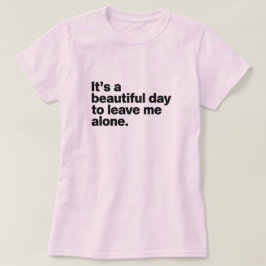Det är en vacker dag att lämna mig ensam t shirt