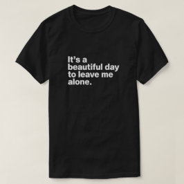 Det är en vacker dag att lämna mig ensam t shirt