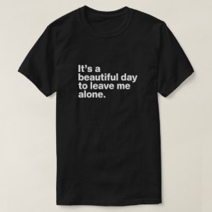 Det är en vacker dag att lämna mig ensam t shirt