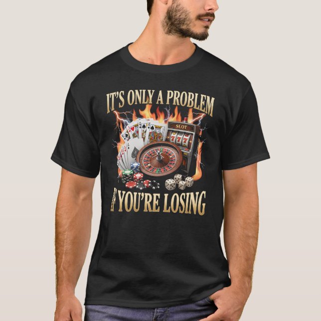 Det Är Endast Ett Problem Om Du Förlorar Casino T Shirt (Framsida)