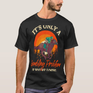 Det Är Endast Spelproblem Hästkapplöpning Tävling T Shirt