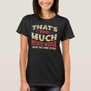 Det är för mycket potato Wedge Funny Mojos Humor F T Shirt
