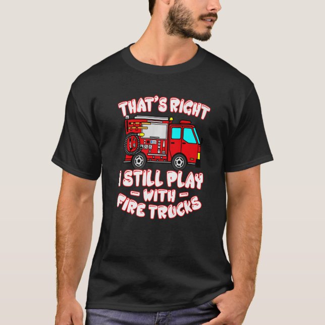 Det är Höger jag fortfarande leker med Fire Lastbi T Shirt (Framsida)