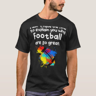 Det är ingen tid att förklara varför fotbollen är  t shirt
