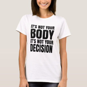 Det är inte din kropp Det är inte ditt beslut T Shirt