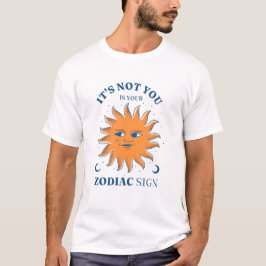 Det är inte du som är ditt Zodiac-tecken. T Shirt