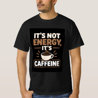 Det är inte energi, det är koffein t shirt