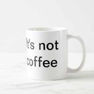 Det är inte kaffe kaffemugg