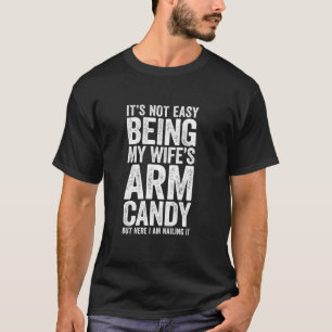 Det är inte lätt att vara min fru som Arm Candy T Shirt