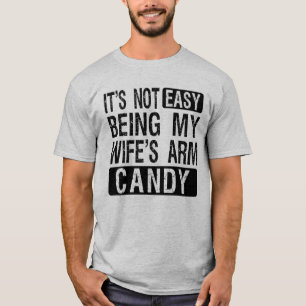 Det är inte lätt att vara min frus Arm Candy Joke T Shirt