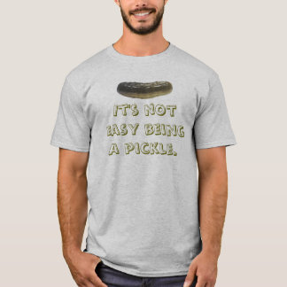 Det är inte lätt vara en pickle. t shirt