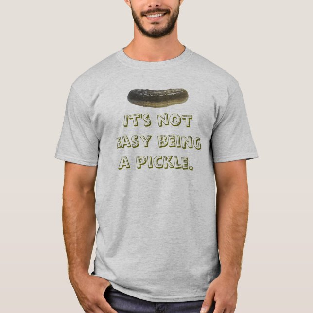 Det är inte lätt vara en pickle. t shirt (Framsida)