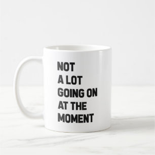Det är inte mycket som pågår just nu. kaffemugg