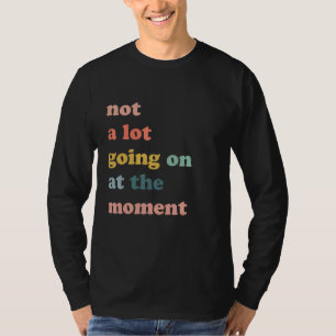 Det är inte mycket som pågår just nu när Sarcasm s T Shirt