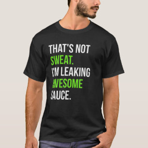 Det är inte svett att jag läcker Fantastisk Sauce T Shirt
