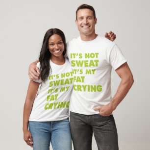 Det är inte svett som det är min feta gråt t-shirt