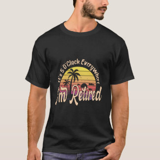 Det Är Klockan 5 Överallt JAG Är Pensionär Pension T Shirt