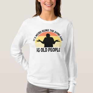 Det är Konstig att vara lika gammal som äldre T Shirt