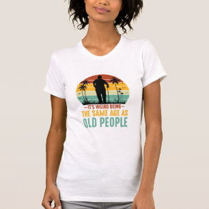 Det är Konstig att vara lika gammal som äldre T Shirt