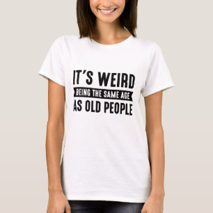 Det är Konstig att vara lika gammal som äldre T Shirt