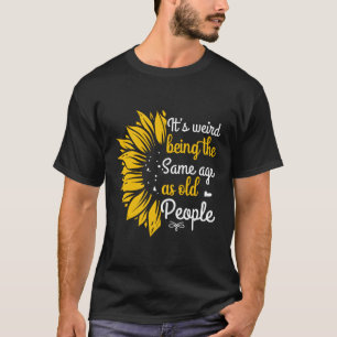 Det är Konstig att vara lika gammal som äldre T Shirt