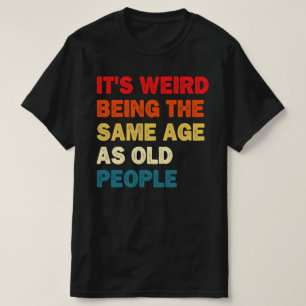 Det är Konstig att vara lika gammal som äldre T Shirt
