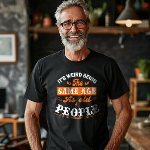 Det är Konstig att vara lika gammal som äldre T Shirt