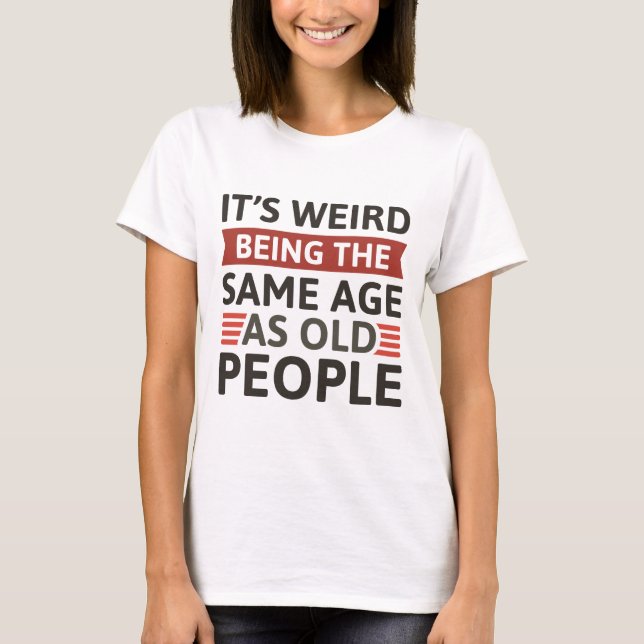 Det är Konstig att vara lika gammal som äldre T Shirt (Framsida)