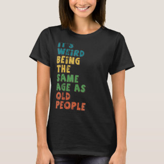 Det är Konstig att vara lika gammal som äldre T Shirt