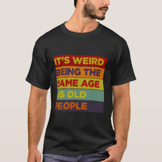 Det är Konstig att vara lika gammal som äldre T Shirt