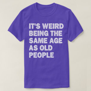 Det är Konstig att vara lika gammal som gamla männ T Shirt