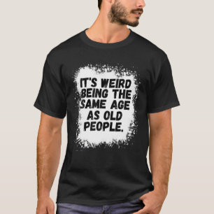 Det är Konstig att vara lika gammal som gamla männ T Shirt