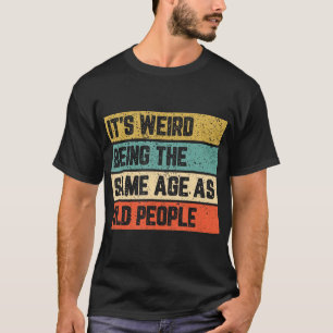 Det är Konstig att vara lika gammal som gamla männ T Shirt