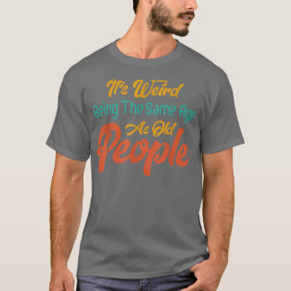 Det är Konstig att vara lika gammal som gamla männ T Shirt