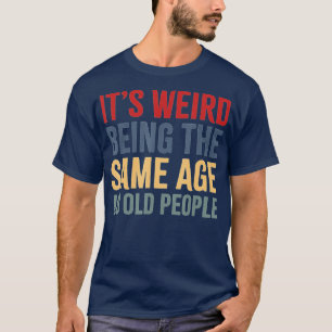 Det är Konstig att vara lika gammal som gamla männ T Shirt