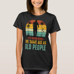 Det är Konstig att vara lika gammal som gamla männ T Shirt