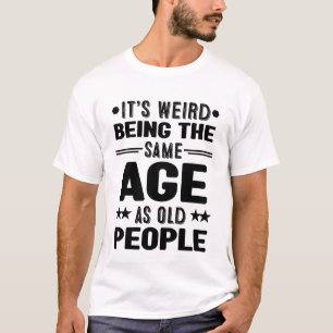 Det är Konstig att vara lika gammal som gamla männ T Shirt