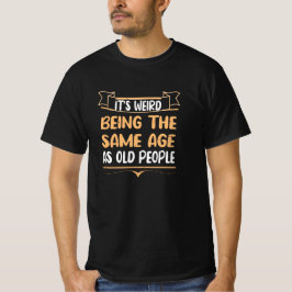 Det är Konstig att vara lika gammal som gamla männ T Shirt