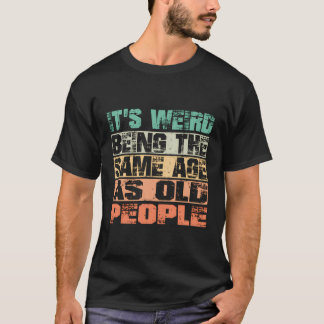 Det är Konstig att vara lika gammal som gamla männ T Shirt