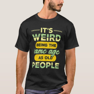 Det är Konstig att vara lika gammal som gamla männ T Shirt
