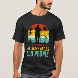 Det är Konstig att vara lika gammal som gamla männ T Shirt