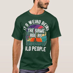 Det är Konstig att vara lika gammal som gamla männ T Shirt