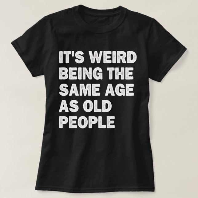 Det är Konstig att vara lika gammal som gamla männ T Shirt (Design framsida)