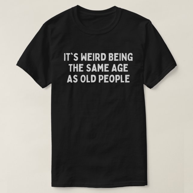 Det är Konstig att vara lika gammal som gamla männ T Shirt (Design framsida)