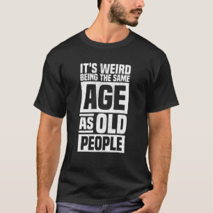 Det är Konstig att vara lika gammal som gamla männ T Shirt